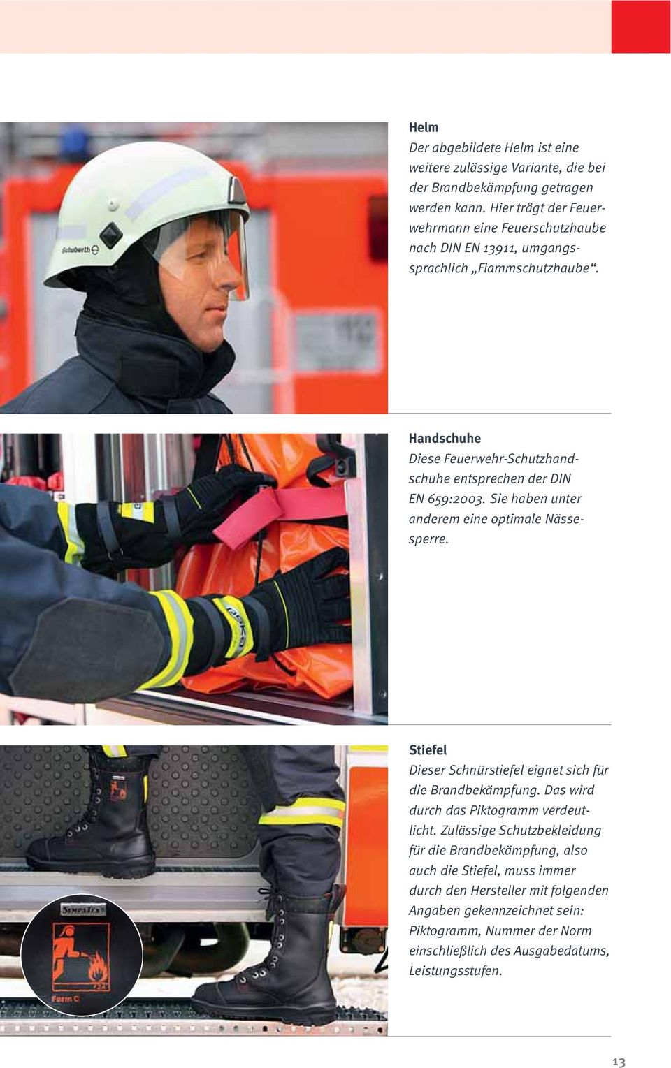 Handschuhe Diese Feuerwehr-Schutzhandschuhe entsprechen der DIN EN 659:2003. Sie haben unter anderem eine optimale Nässesperre.
