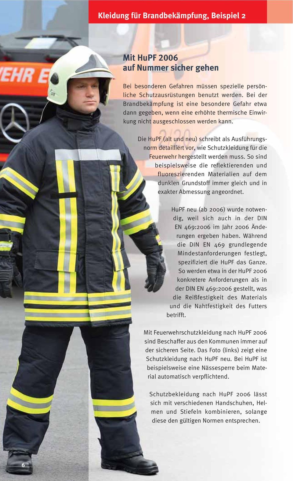 Die HuPF (alt und neu) schreibt als Ausführungsnorm detailliert vor, wie Schutzkleidung für die Feuerwehr hergestellt werden muss.