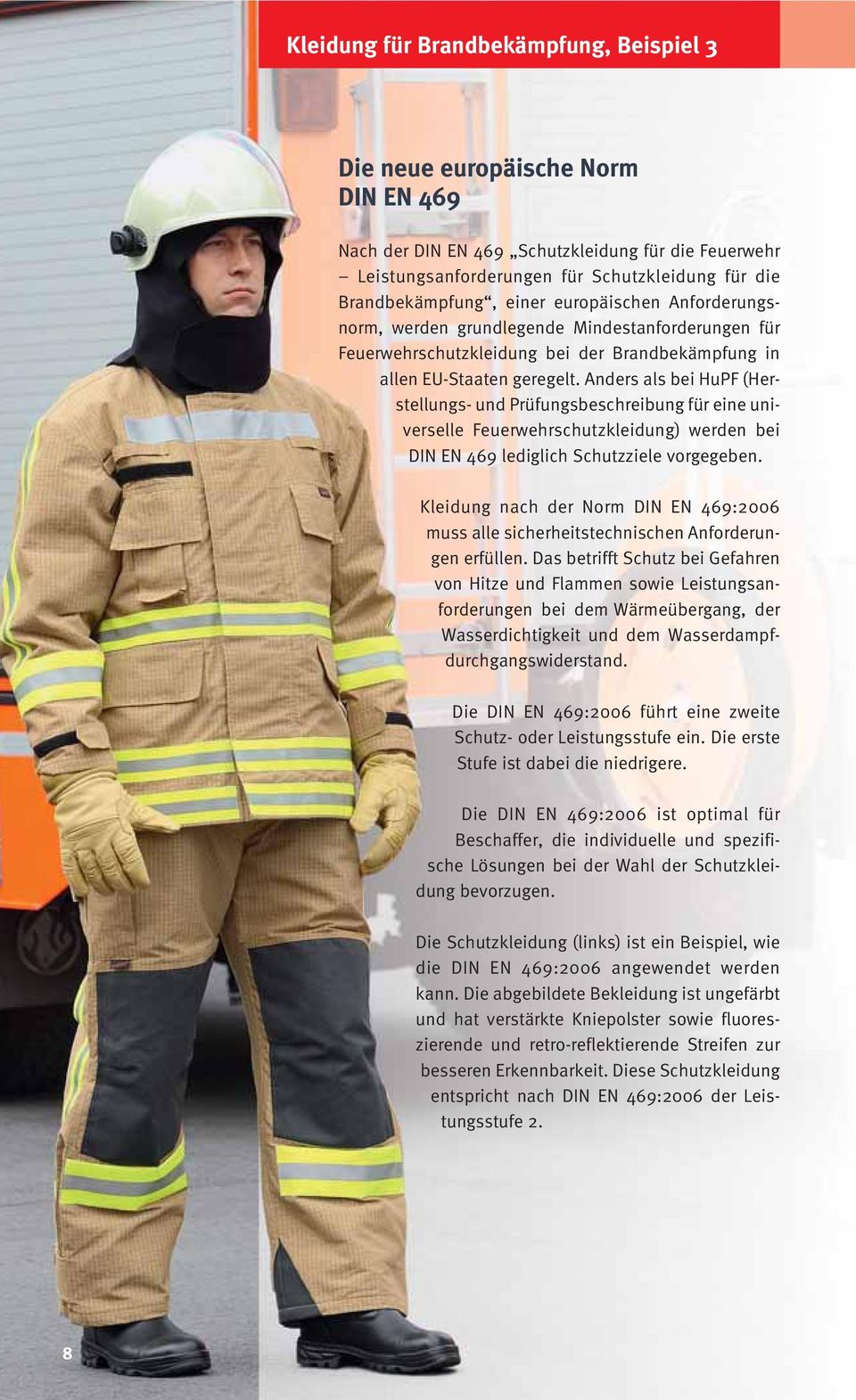 Anders als bei HuPF (Herstellungs- und Prüfungsbeschreibung für eine universelle Feuerwehrschutzkleidung) werden bei DIN EN 469 lediglich Schutzziele vorgegeben.