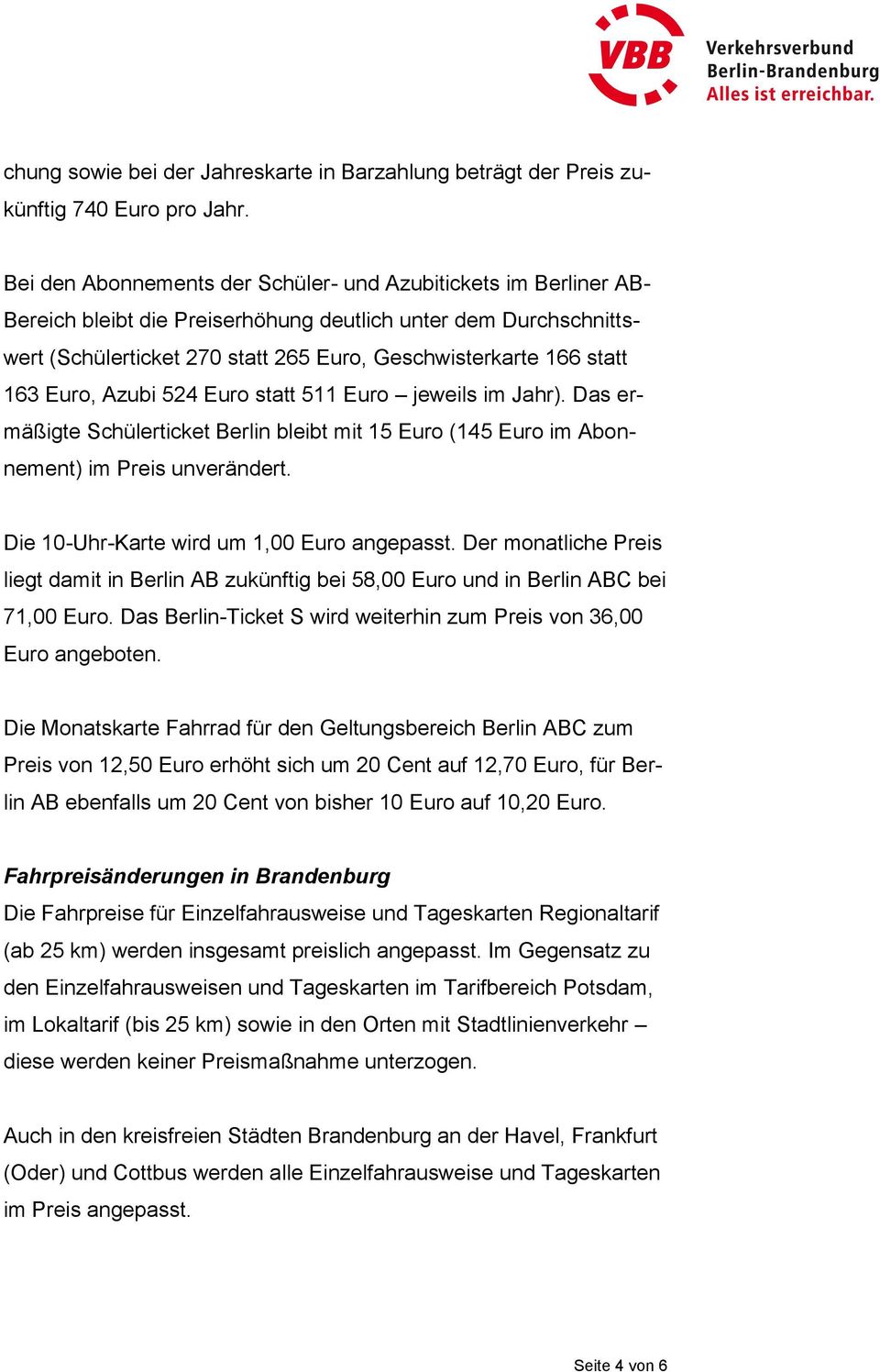 163 Euro, Azubi 524 Euro statt 511 Euro jeweils im Jahr). Das ermäßigte Schülerticket Berlin bleibt mit 15 Euro (145 Euro im Abonnement) im Preis unverändert.