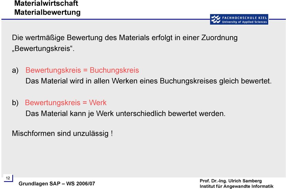 a) Bewertungskreis = Buchungskreis Das Material wird in allen Werken eines