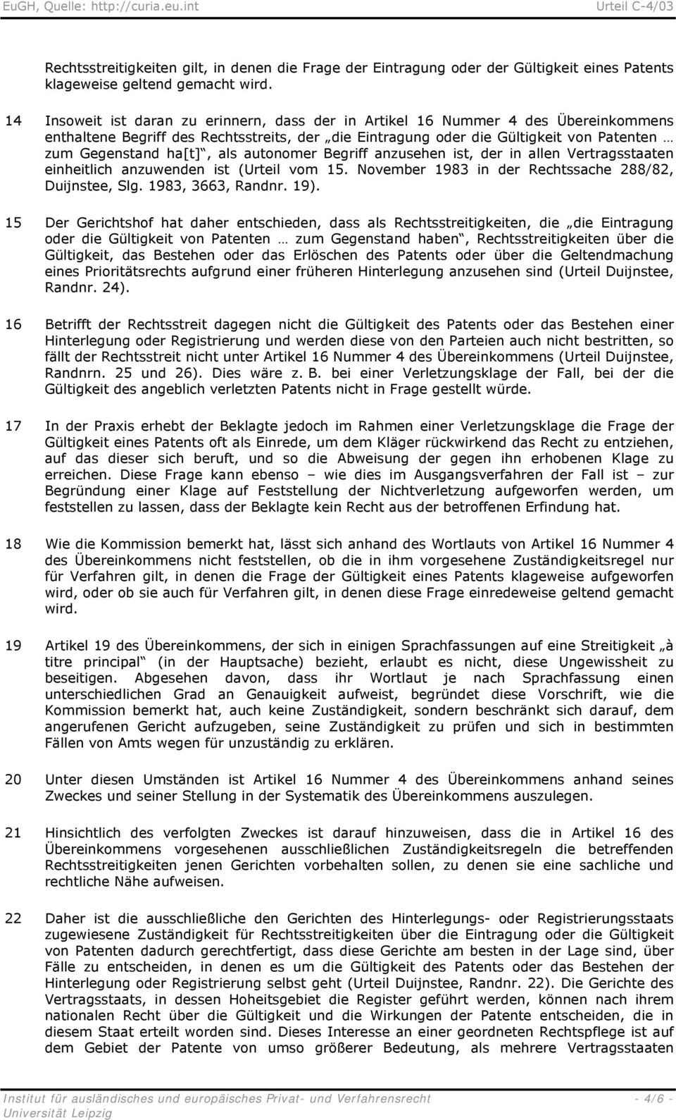 als autonomer Begriff anzusehen ist, der in allen Vertragsstaaten einheitlich anzuwenden ist (Urteil vom 15. November 1983 in der Rechtssache 288/82, Duijnstee, Slg. 1983, 3663, Randnr. 19).