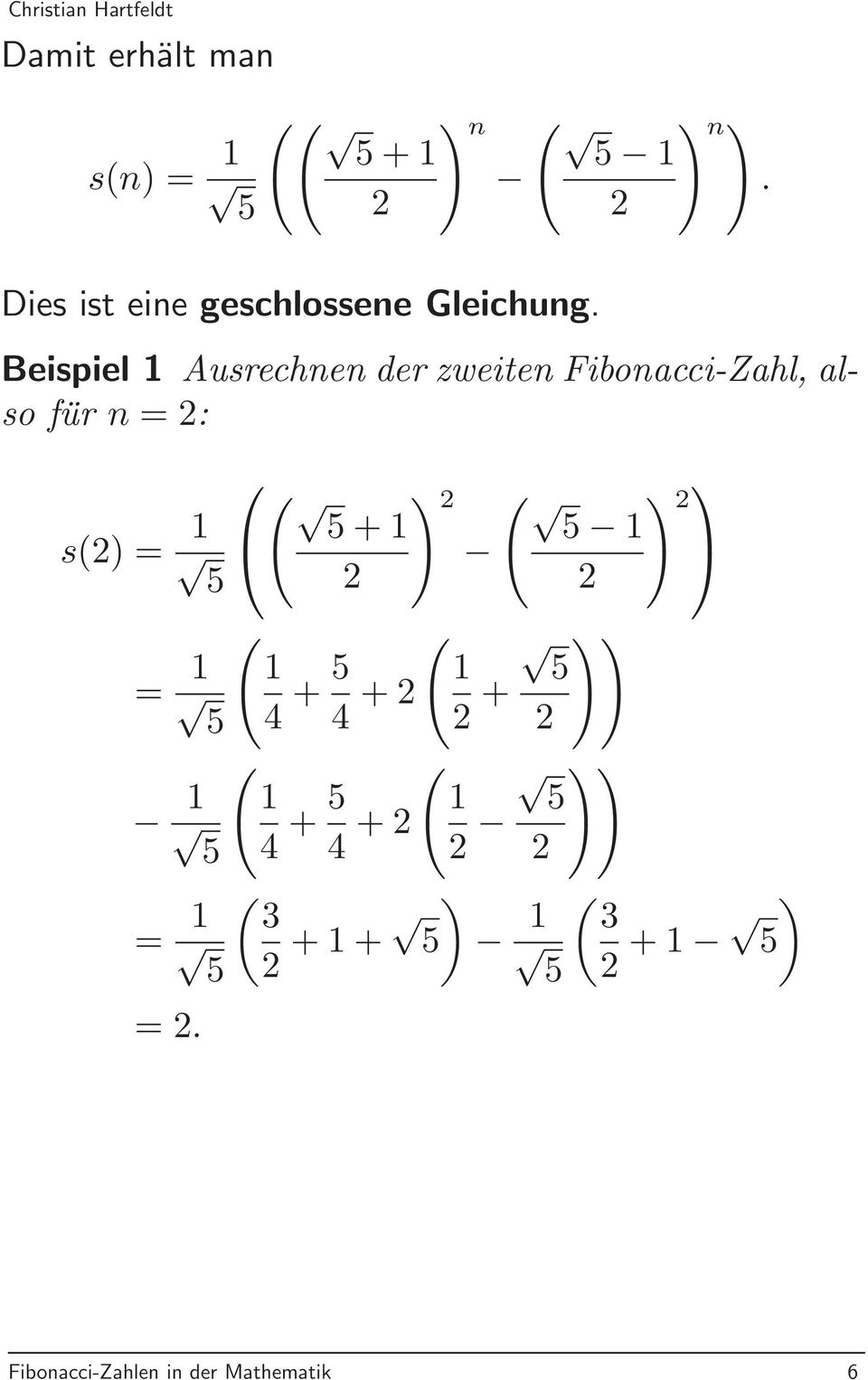 Beispiel 1 Ausrechnen der zweiten Fibonacci-Zahl, also für n =: ( ) (