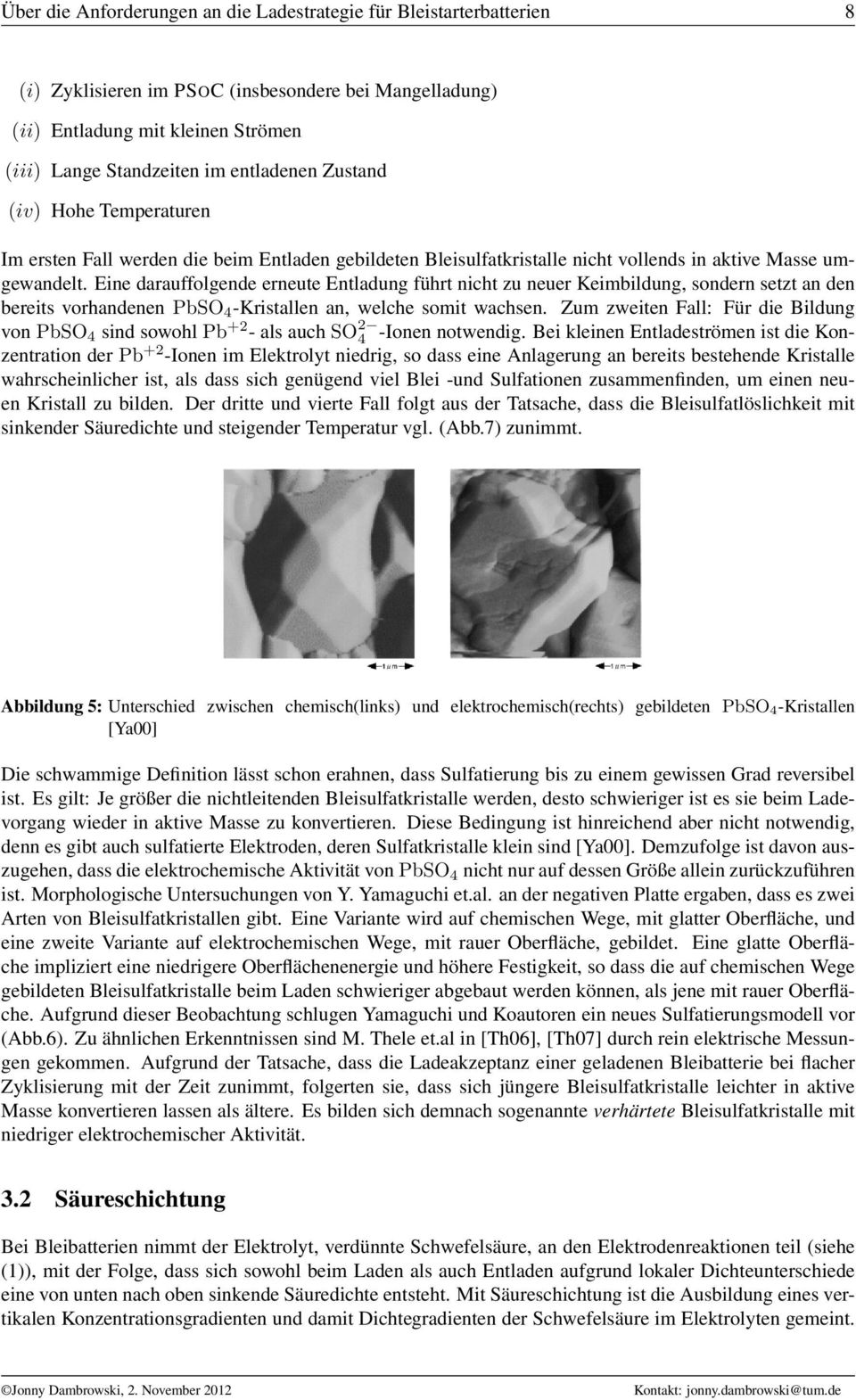 Eine darauffolgende erneute Entladung führt nicht zu neuer Keimbildung, sondern setzt an den bereits vorhandenen PbSO 4 -Kristallen an, welche somit wachsen.