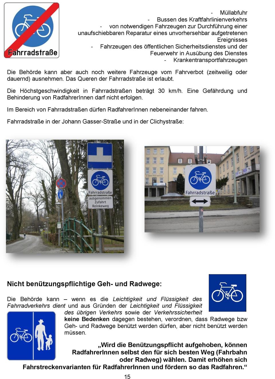 ausnehmen. Das Queren der Fahrradstraße ist erlaubt. Die Höchstgeschwindigkeit in Fahrradstraßen beträgt 30 km/h. Eine Gefährdung und Behinderung von RadfahrerInnen darf nicht erfolgen.