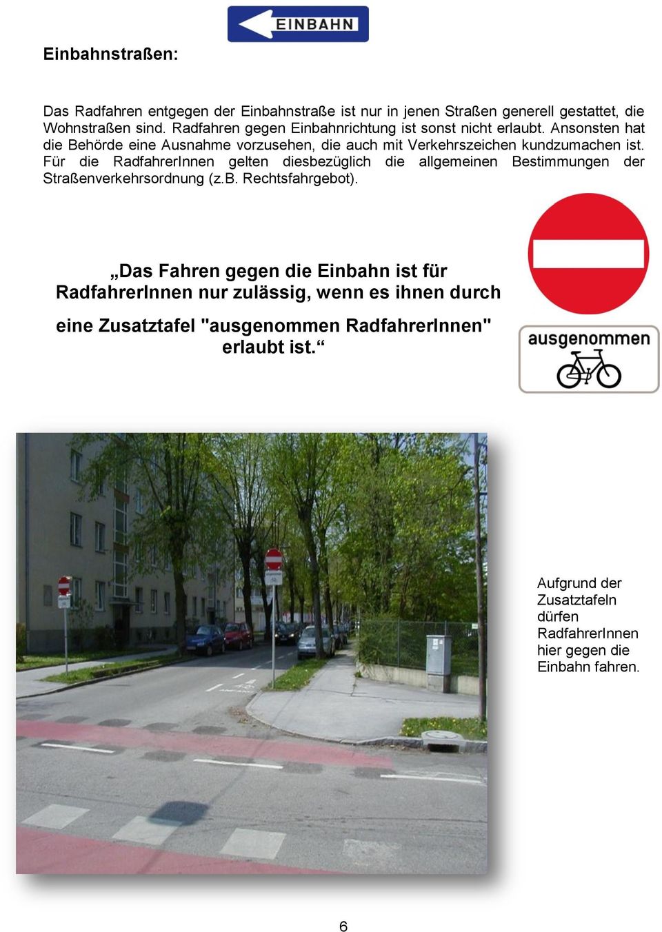 Für die RadfahrerInnen gelten diesbezüglich die allgemeinen Bestimmungen der Straßenverkehrsordnung (z.b. Rechtsfahrgebot).