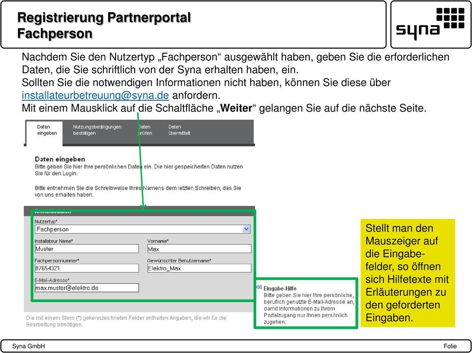 Sollten Sie die notwendigen Informationen nicht haben, können Sie diese über installateurbetreuung@syna.de anfordern.