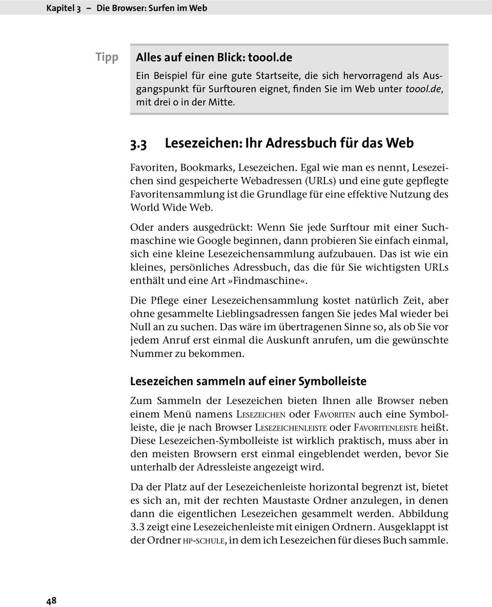 Egal wie man es nennt, Lesezeichen sind gespeicherte Webadressen (URLs) und eine gute geplegte Favoritensammlung ist die Grundlage für eine effektive Nutzung des World Wide Web.