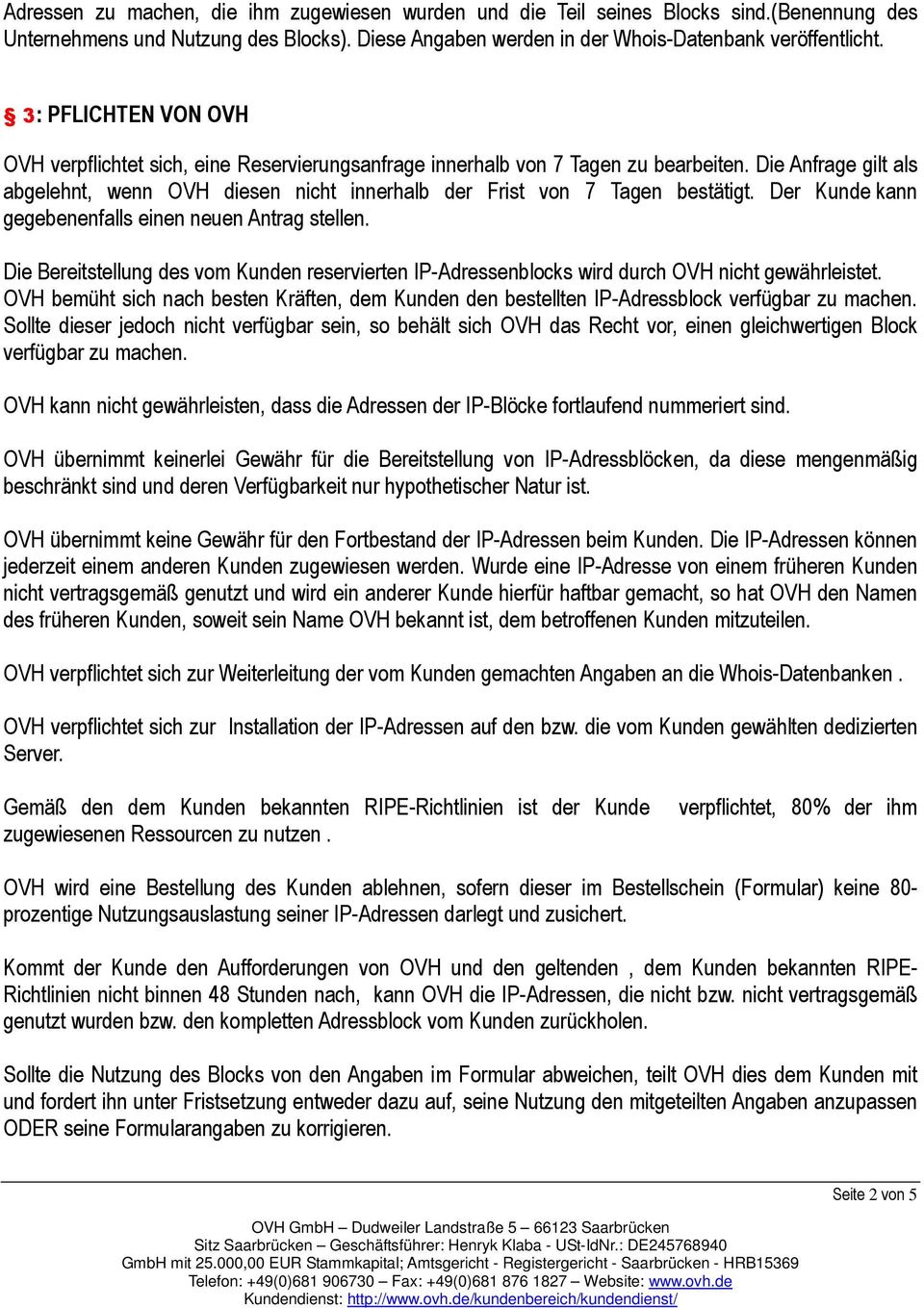 Die Anfrage gilt als abgelehnt, wenn OVH diesen nicht innerhalb der Frist von 7 Tagen bestätigt. Der Kunde kann gegebenenfalls einen neuen Antrag stellen.