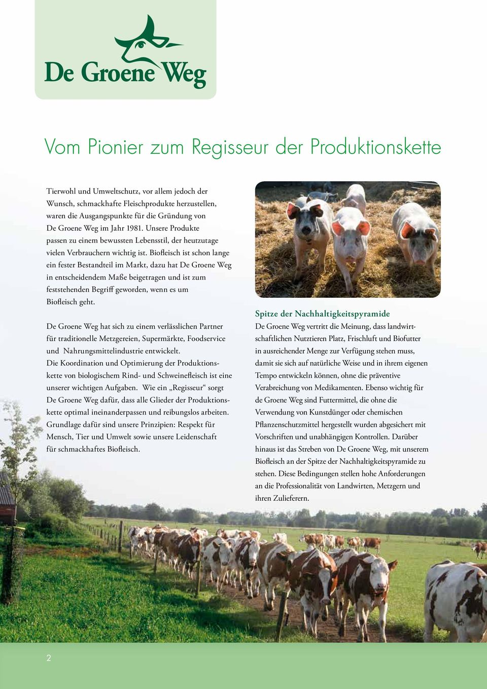 Biofleisch ist schon lange ein fester Bestandteil im Markt, dazu hat De Groene Weg in entscheidendem Maße beigetragen und ist zum feststehenden Begriff geworden, wenn es um Biofleisch geht.