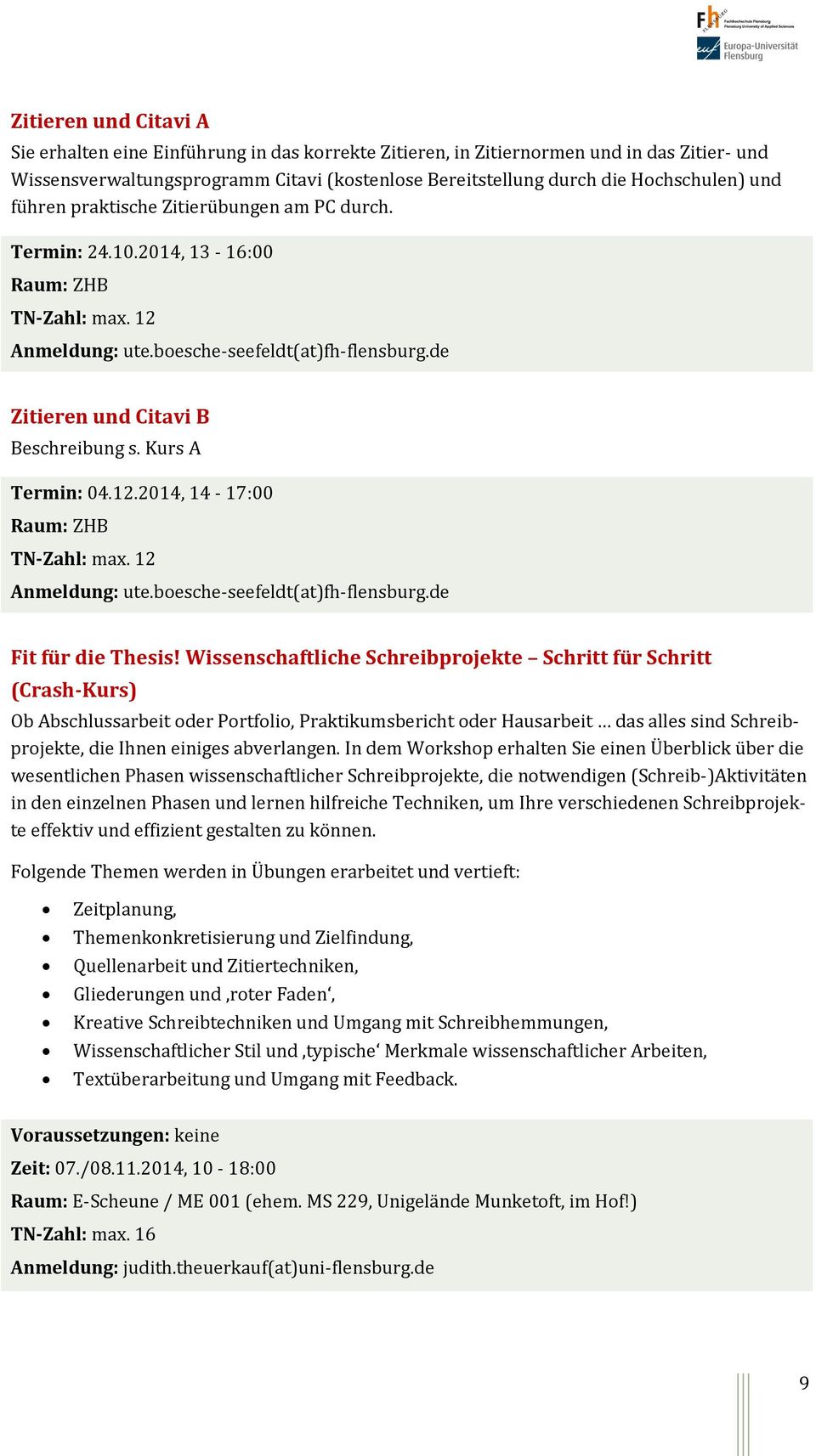 Kurs A Termin: 04.12.2014, 14-17:00 Raum: ZHB TN-Zahl: max. 12 Anmeldung: ute.boesche-seefeldt(at)fh-flensburg.de Fit für die Thesis!