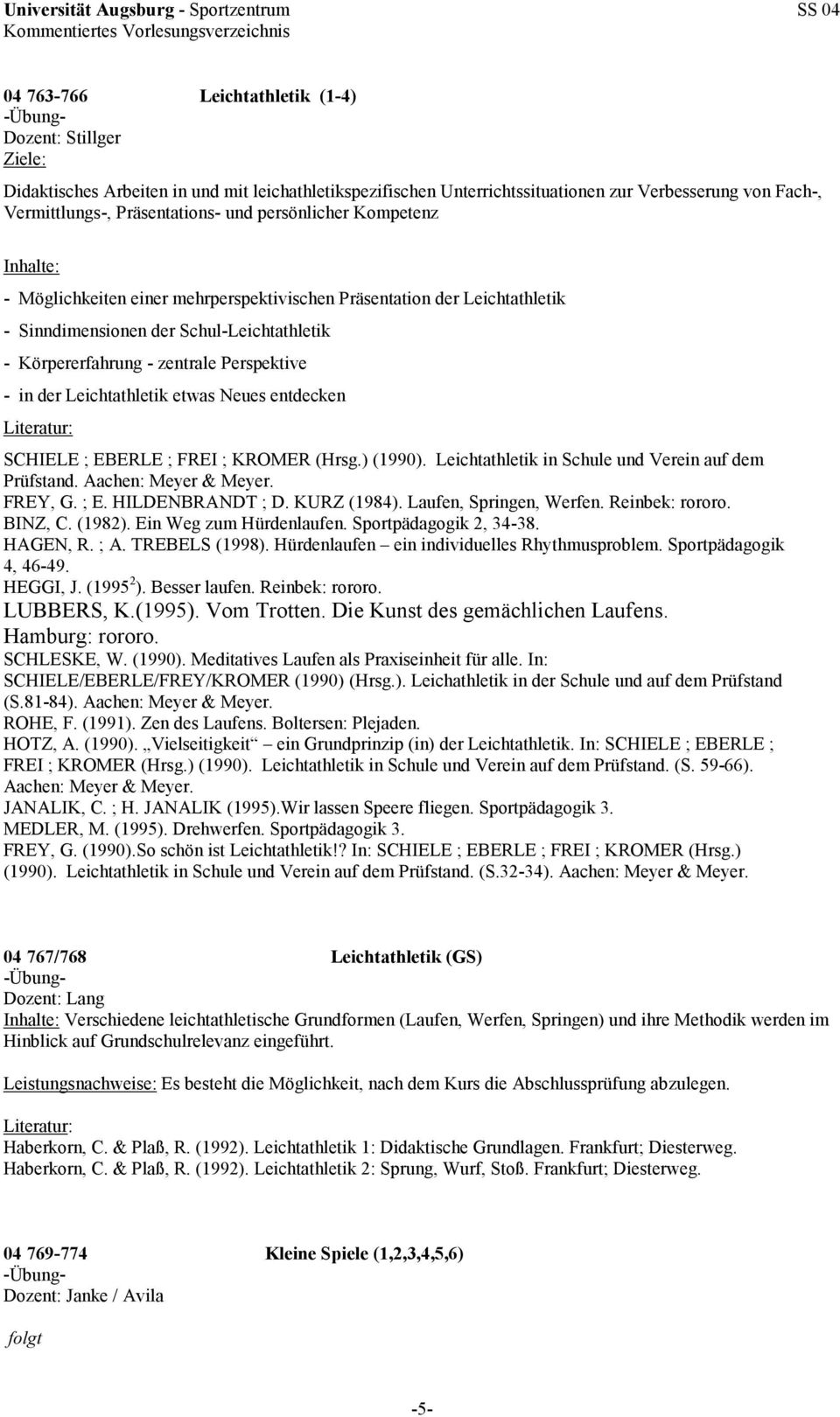 Leichtathletik etwas Neues entdecken SCHIELE ; EBERLE ; FREI ; KROMER (Hrsg.) (1990). Leichtathletik in Schule und Verein auf dem Prüfstand. Aachen: Meyer & Meyer. FREY, G. ; E. HILDENBRANDT ; D.
