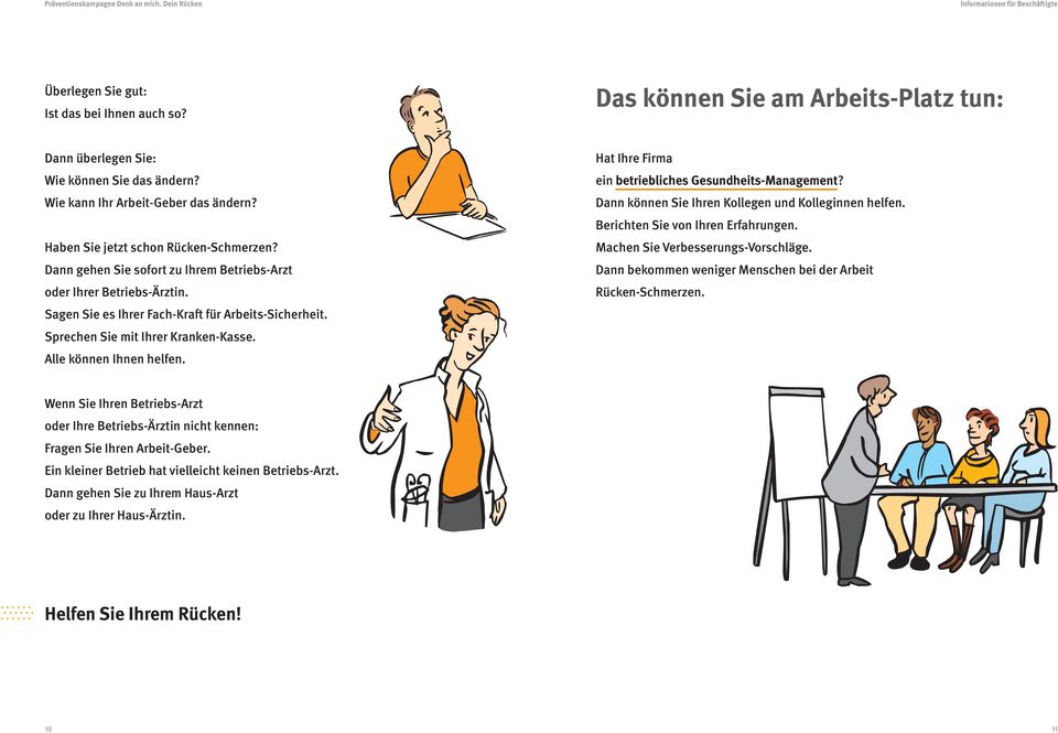 Sprechen Sie mit Ihrer Kranken-Kasse. Alle können Ihnen helfen. Hat Ihre Firma ein betriebliches Gesundheits-Management? Dann können Sie Ihren Kollegen und Kolleginnen helfen.