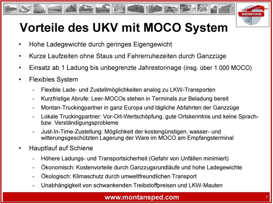 000 MOCO) Flexibles System - Flexible Lade- und Zustellmöglichkeiten analog zu LKW-Transporten - Kurzfristige Abrufe: Leer-MOCOs stehen in Terminals zur Beladung bereit - Montan-Truckingpartner in