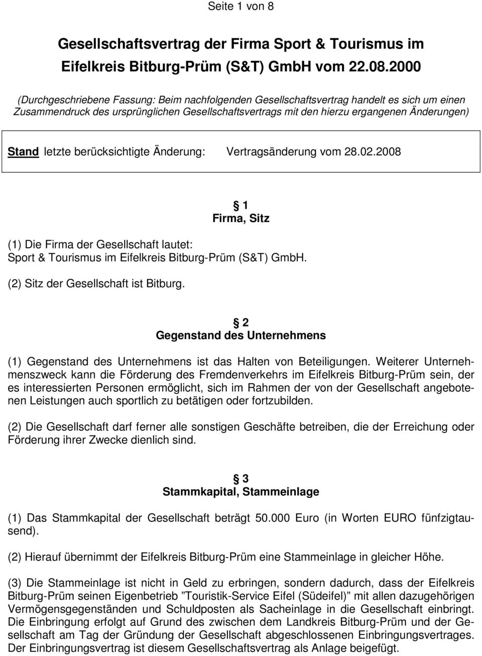letzte berücksichtigte Änderung: Vertragsänderung vom 28.02.2008 1 Firma, Sitz (1) Die Firma der Gesellschaft lautet: Sport & Tourismus im Eifelkreis Bitburg-Prüm (S&T) GmbH.