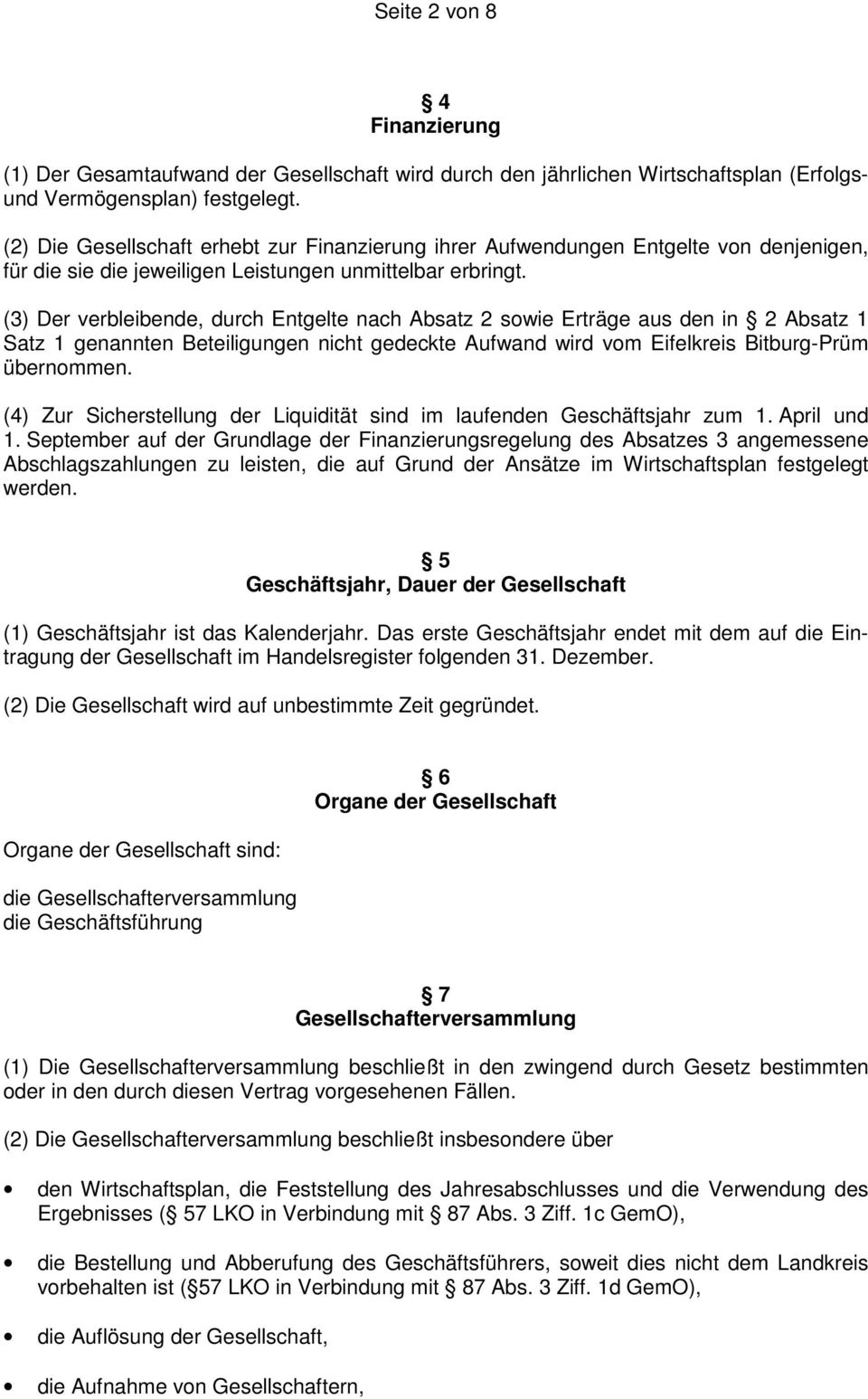 (3) Der verbleibende, durch Entgelte nach Absatz 2 sowie Erträge aus den in 2 Absatz 1 Satz 1 genannten Beteiligungen nicht gedeckte Aufwand wird vom Eifelkreis Bitburg-Prüm übernommen.