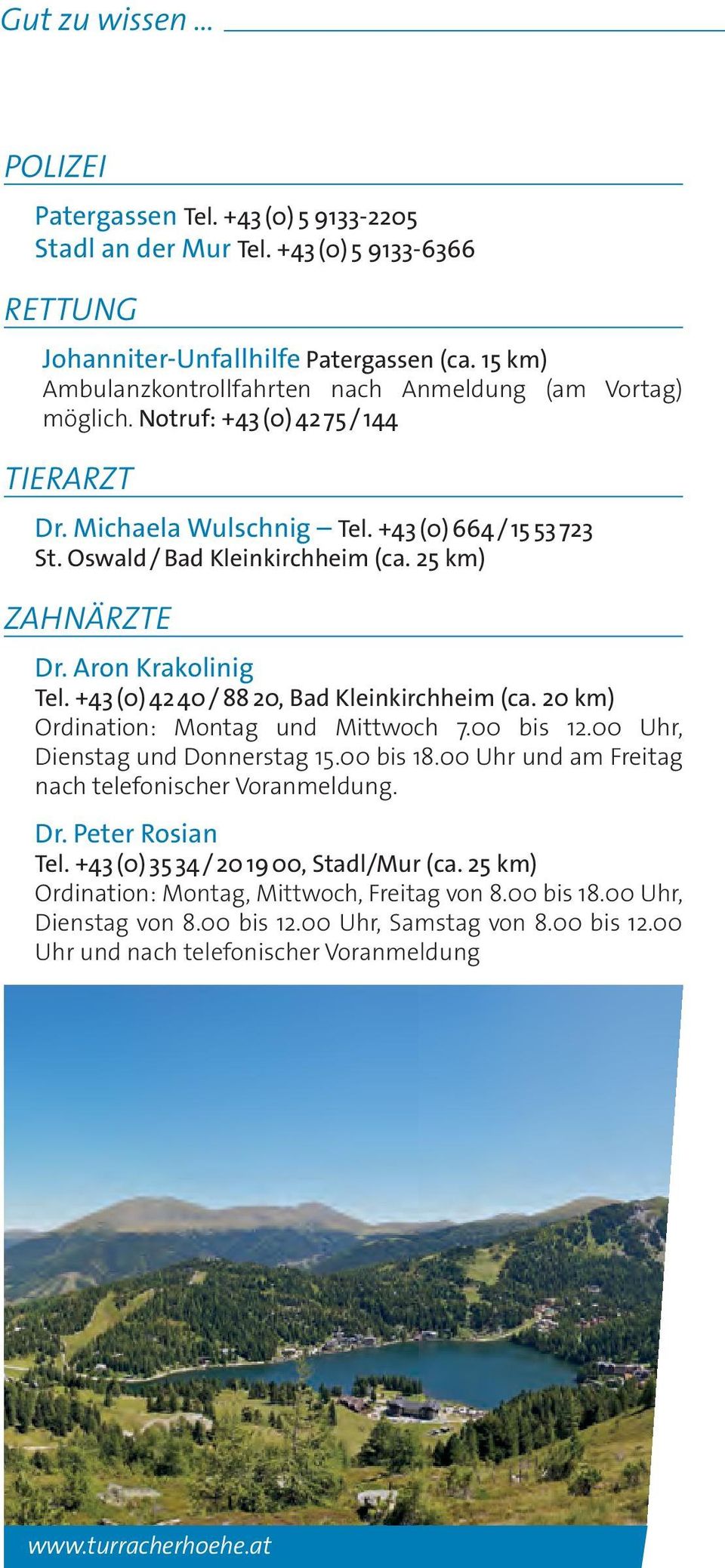25 km) ZAHNÄRZTE Dr. Aron Krakolinig Tel. +43 (0) 42 40 / 88 20, Bad Kleinkirchheim (ca. 20 km) Ordination: Montag und Mittwoch 7.00 bis 12.00 Uhr, Dienstag und Donnerstag 15.00 bis 18.