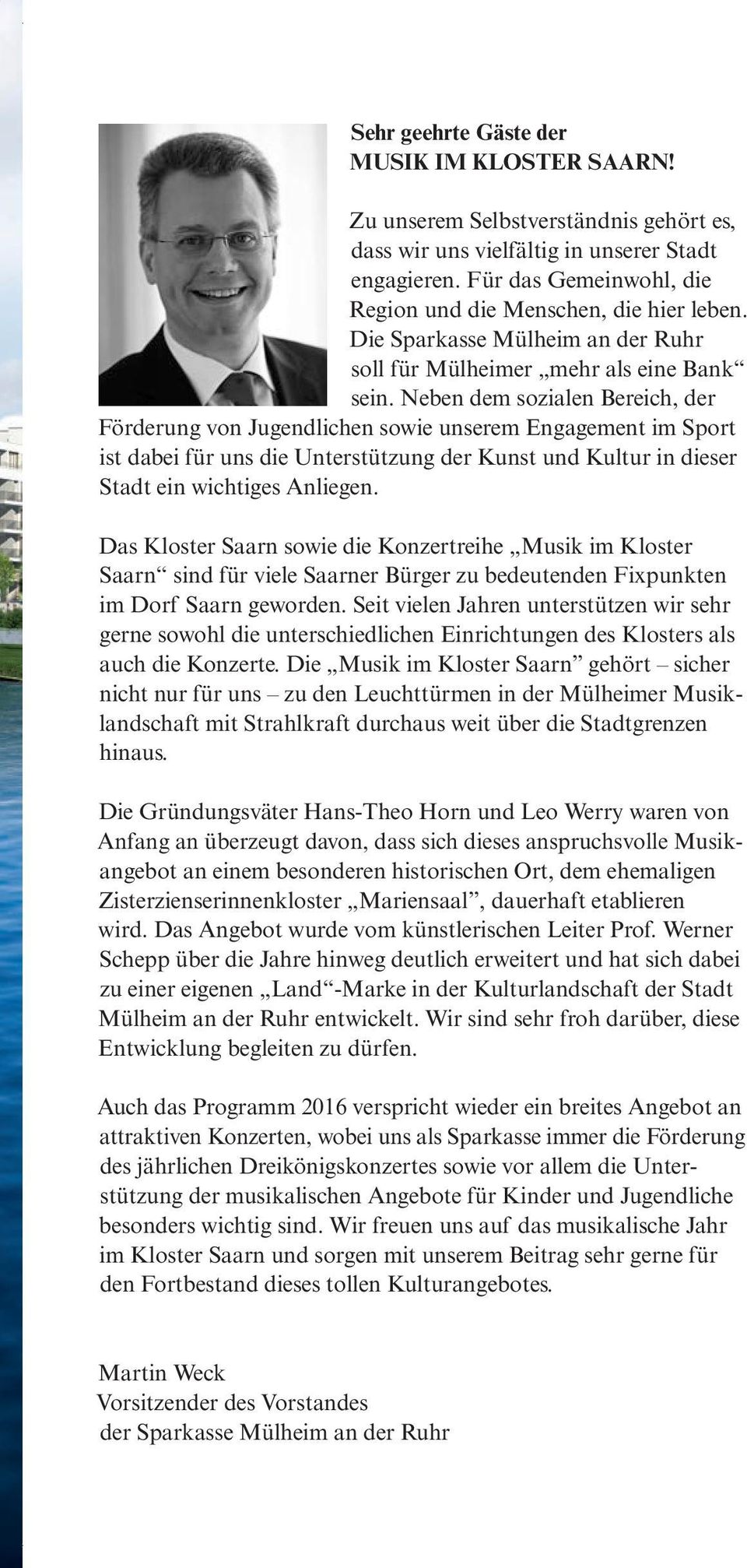 Neben dem sozialen Bereich, der Förderung von Jugendlichen sowie unserem Engagement im Sport ist dabei für uns die Unterstützung der Kunst und Kultur in dieser Stadt ein wichtiges Anliegen.