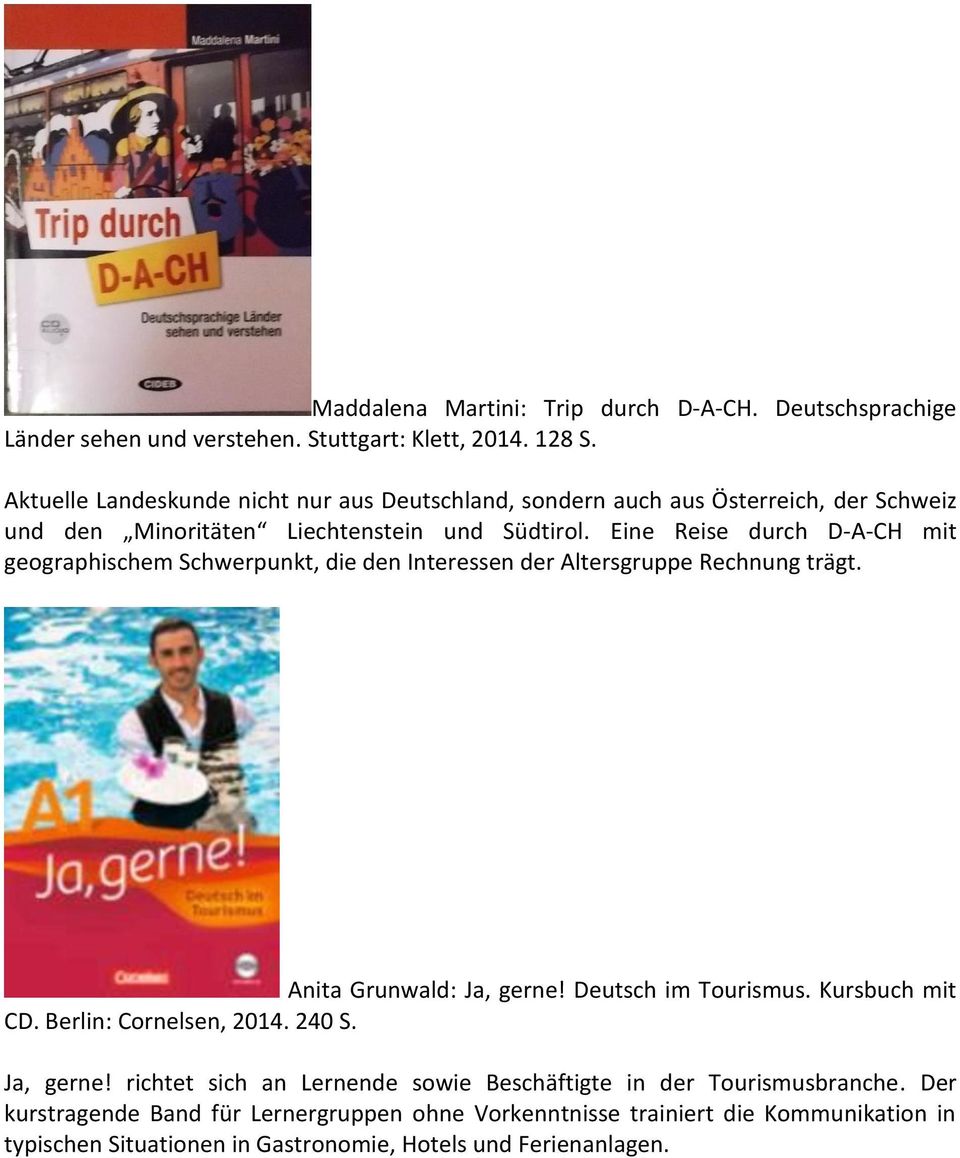Eine Reise durch D-A-CH mit geographischem Schwerpunkt, die den Interessen der Altersgruppe Rechnung trägt. Anita Grunwald: Ja, gerne! Deutsch im Tourismus. Kursbuch mit CD.