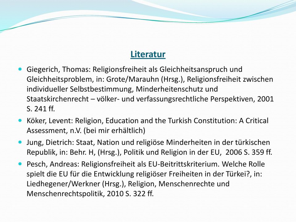 Köker, Levent: Religion, Education and the Turkish Constitution: A Critical Assessment, n.v. (bei mir erhältlich) Jung, Dietrich: Staat, Nation und religiöse Minderheiten in der türkischen Republik, in: Behr.
