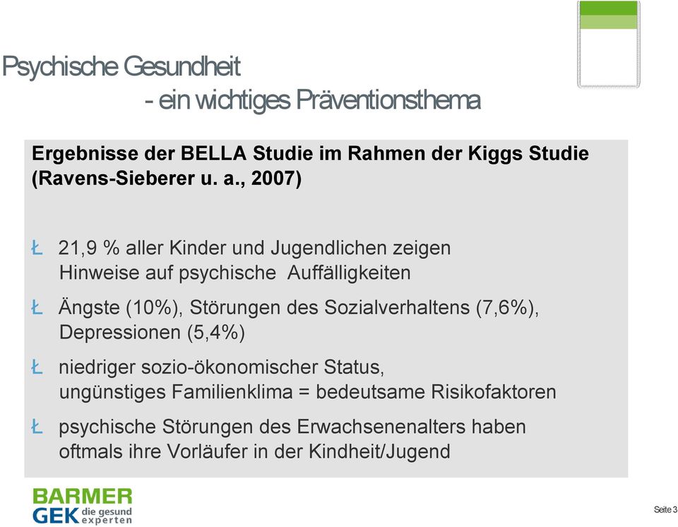 , 2007) Ł 21,9 % aller Kinder und Jugendlichen zeigen Hinweise auf psychische Auffälligkeiten Ł Ängste (10%), Störungen des
