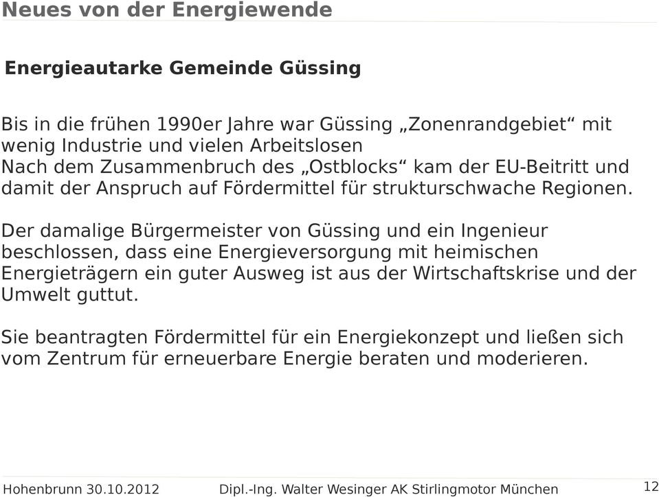 Der damalige Bürgermeister von Güssing und ein Ingenieur beschlossen, dass eine Energieversorgung mit heimischen Energieträgern ein guter Ausweg