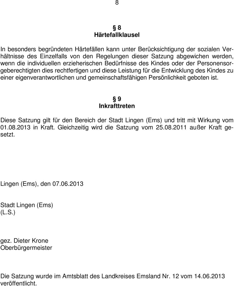 gemeinschaftsfähigen Persönlichkeit geboten ist. 9 Inkrafttreten Diese Satzung gilt für den Bereich der Stadt Lingen (Ems) und tritt mit Wirkung vom 01.08.2013 in Kraft.