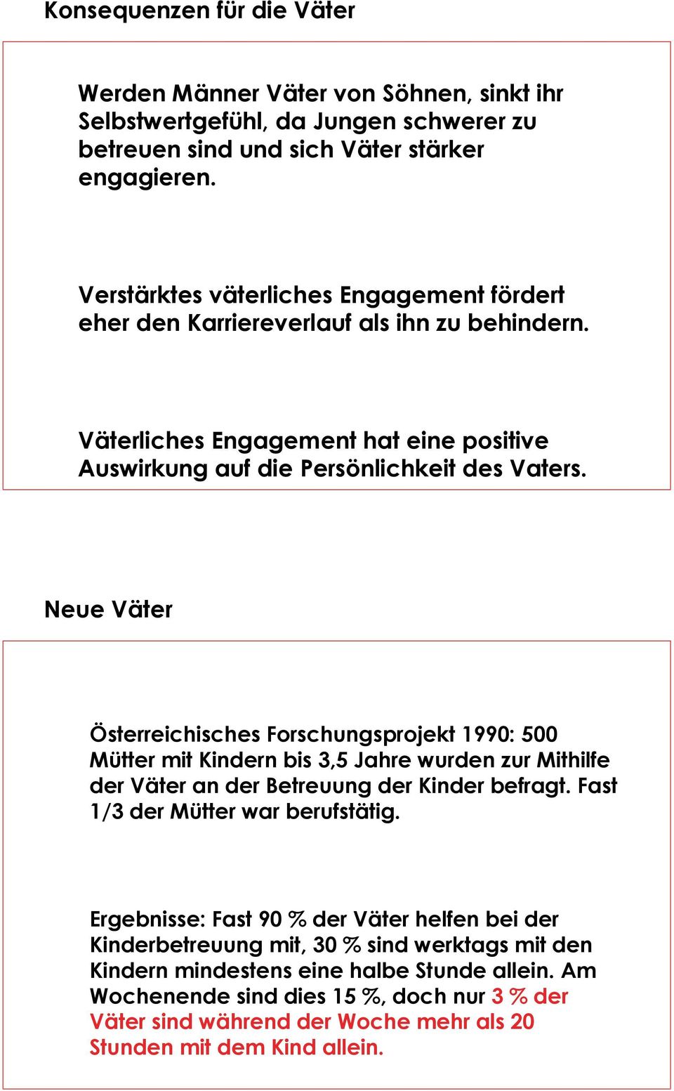 Neue Väter Österreichisches Forschungsprojekt 1990: 500 Mütter mit Kindern bis 3,5 Jahre wurden zur Mithilfe der Väter an der Betreuung der Kinder befragt. Fast 1/3 der Mütter war berufstätig.