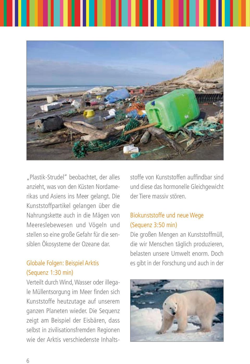 Globale Folgen: Beispiel Arktis (Sequenz 1:30 min) Verteilt durch Wind, Wasser oder illegale Müllentsorgung im Meer finden sich Kunststoffe heutzutage auf unserem ganzen Planeten wieder.