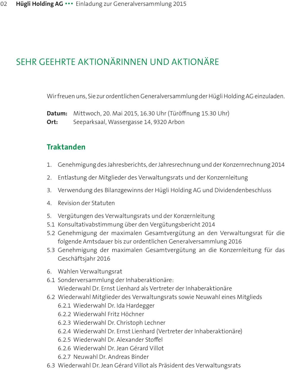 Genehmigung des Jahresberichts, der Jahresrechnung und der Konzernrechnung 2014 2. Entlastung der Mitglieder des Verwaltungsrats und der Konzernleitung 3.