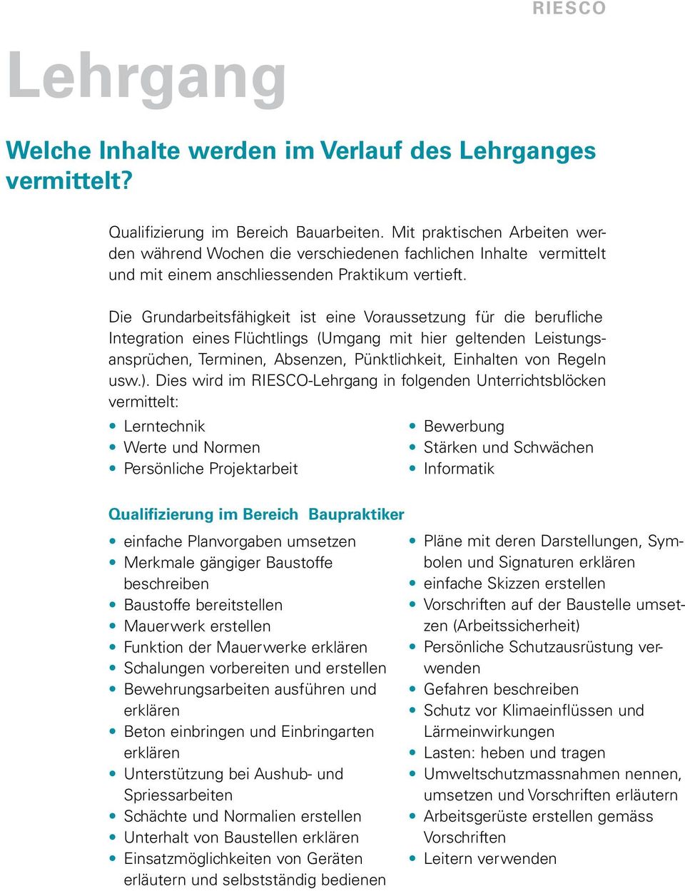 Die Grundarbeitsfähigkeit ist eine Voraussetzung für die berufliche Integration eines Flüchtlings (Umgang mit hier geltenden Leistungsansprüchen, Terminen, Absenzen, Pünktlichkeit, Einhalten von