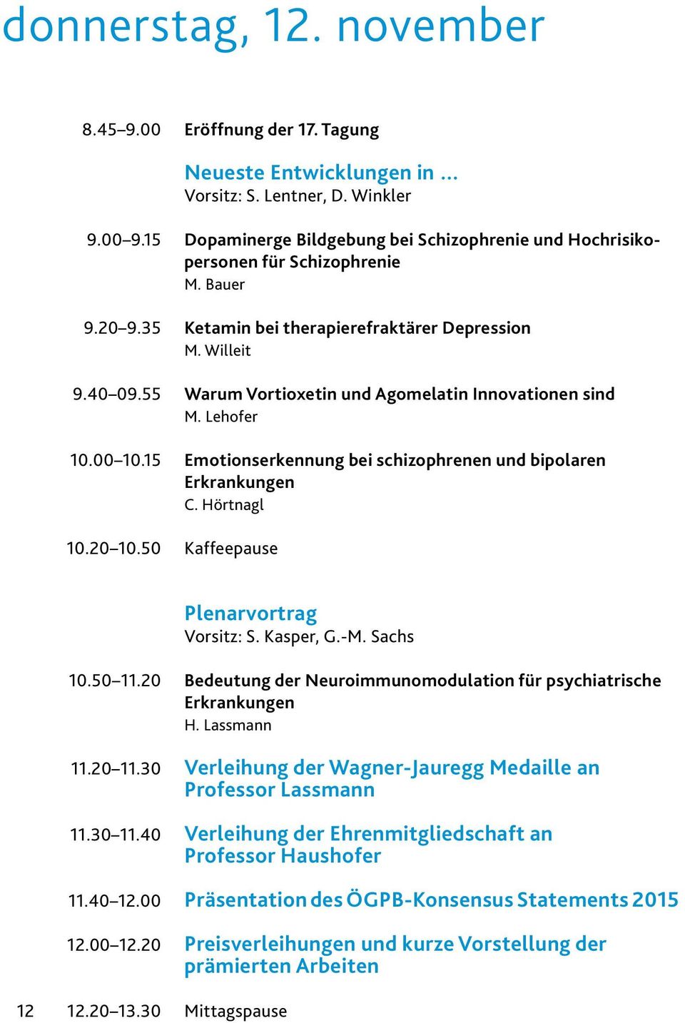 55 Warum Vortioxetin und Agomelatin Innovationen sind M. Lehofer 10.00 10.15 Emotionserkennung bei schizophrenen und bipolaren Erkrankungen C. Hörtnagl 10.20 10.