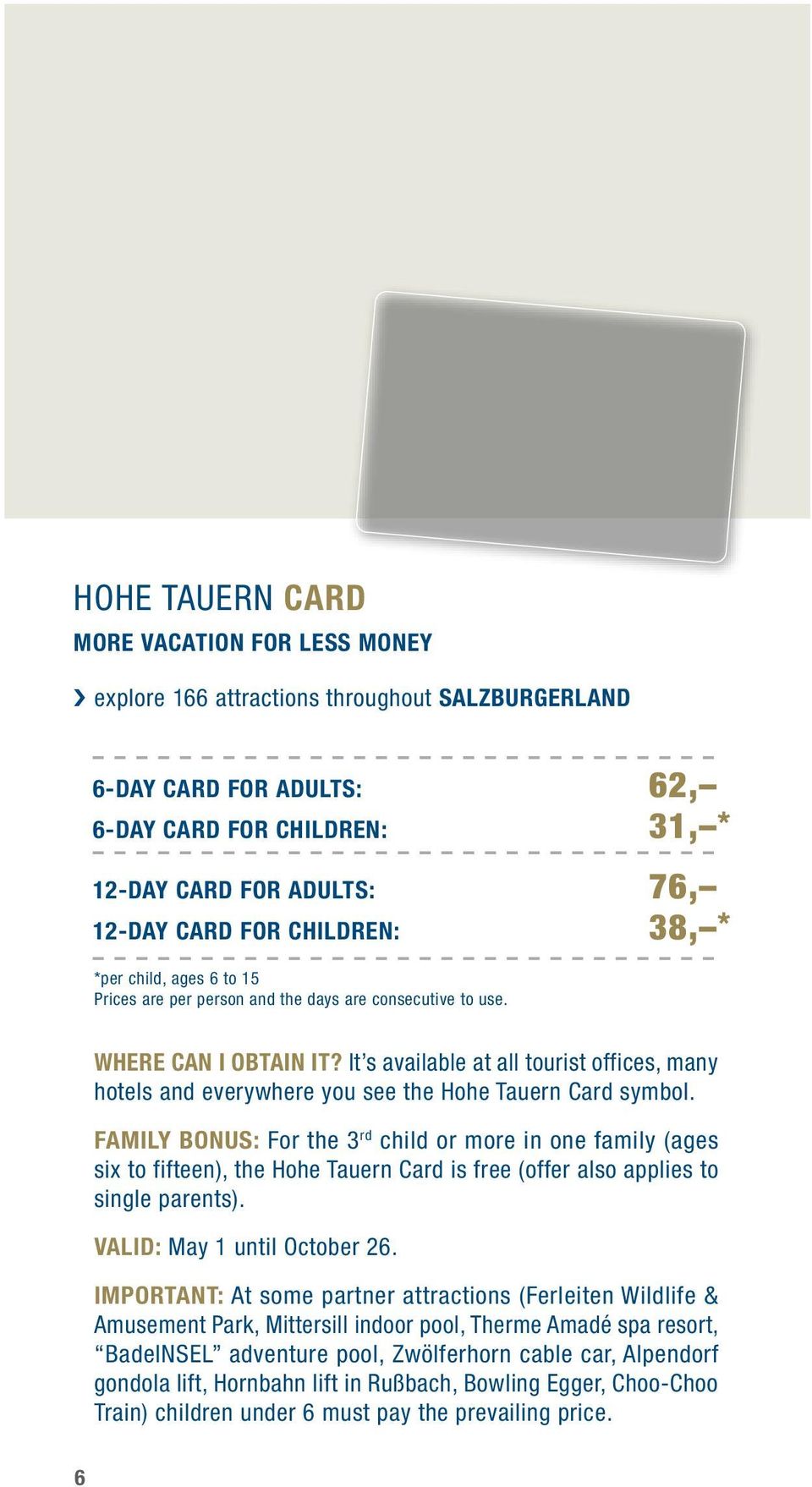 It s available at all tourist offices, many hotels and everywhere you see the Hohe Tauern Card symbol.