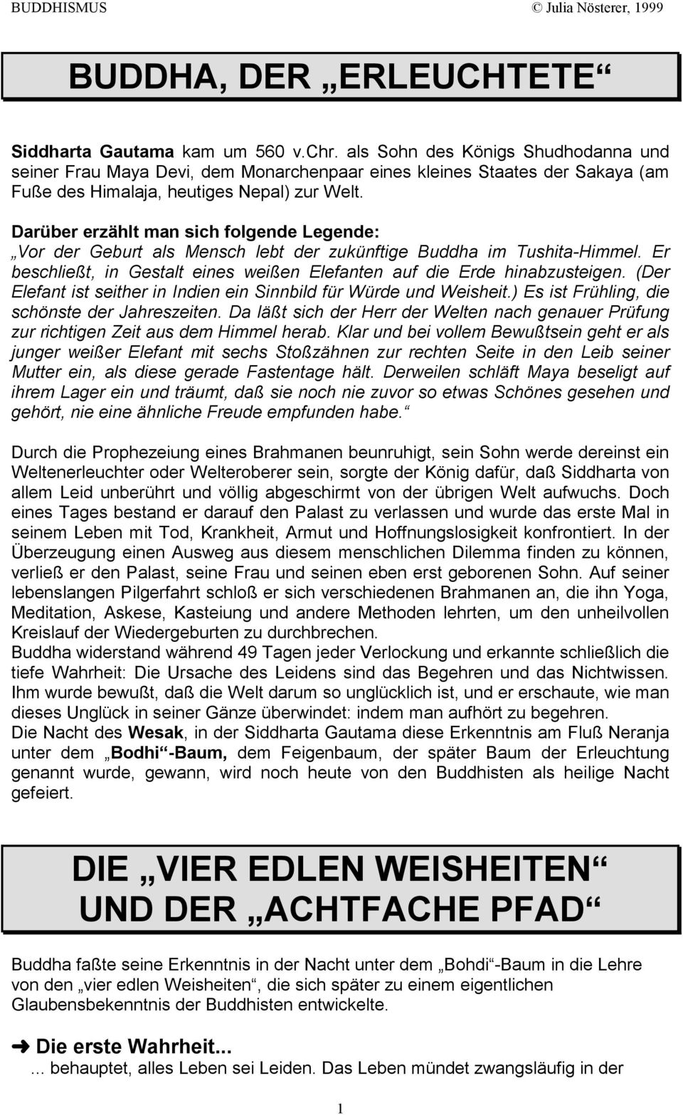 Darüber erzählt man sich folgende Legende: Vor der Geburt als Mensch lebt der zukünftige Buddha im Tushita-Himmel. Er beschließt, in Gestalt eines weißen Elefanten auf die Erde hinabzusteigen.