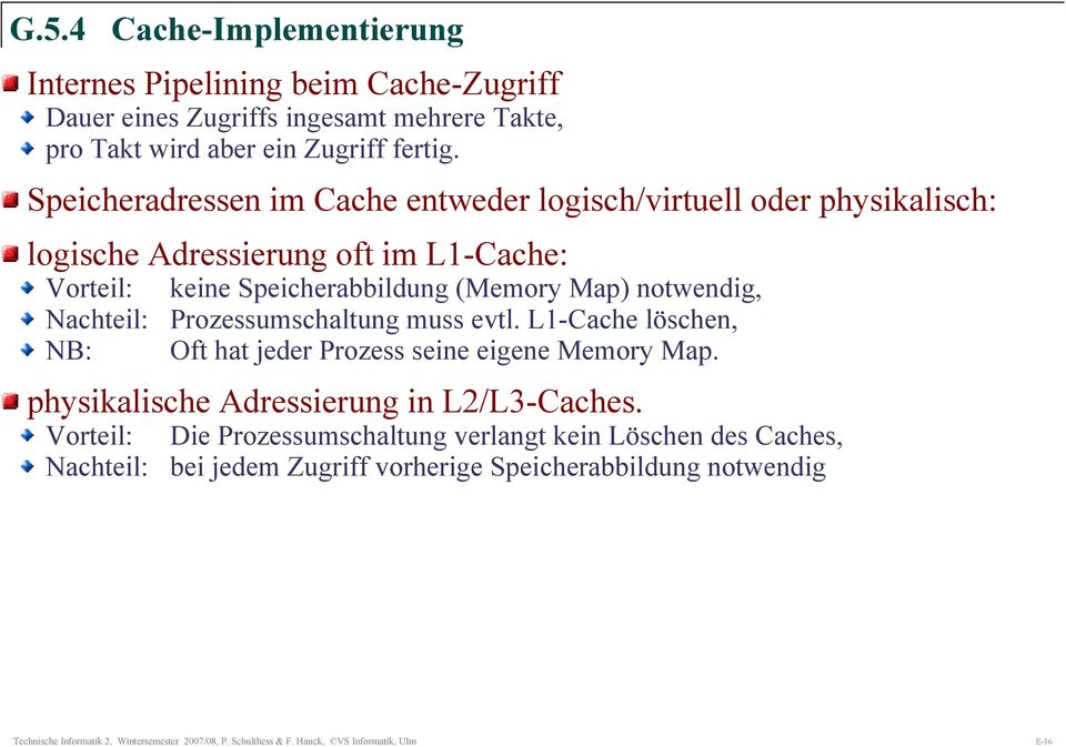 Nachteil: Prozessumschaltung muss evtl. L1-Cache löschen, NB: Oft hat jeder Prozess seine eigene Memory Map. physikalische Adressierung in L2/L3-Caches.