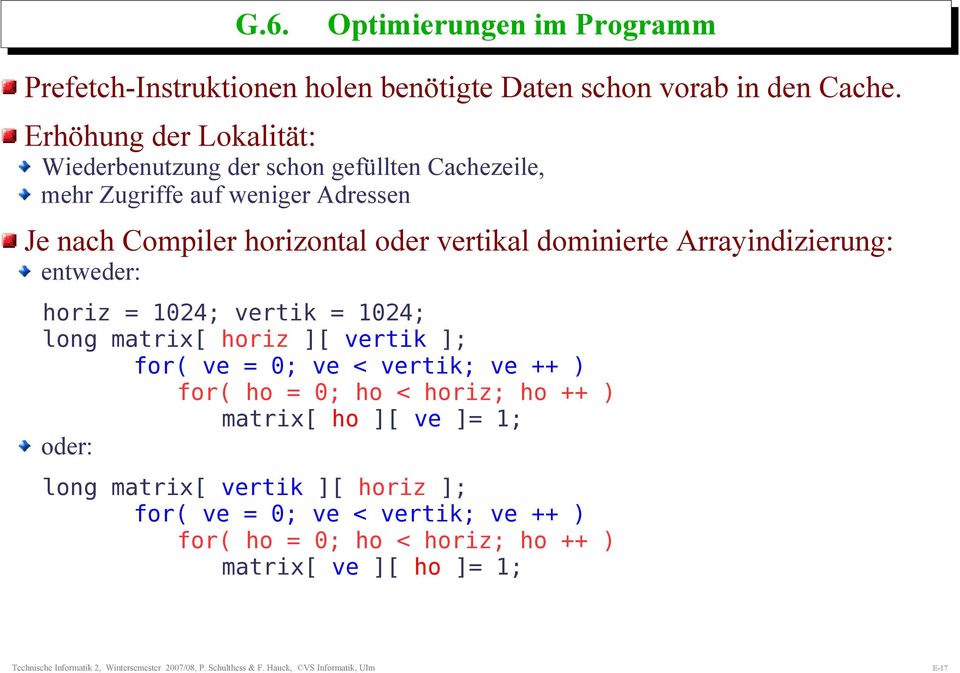 Arrayindizierung: entweder: horiz = 1024; vertik = 1024; long matrix[ horiz ][ vertik ]; for( ve = 0; ve < vertik; ve ++ ) for( ho = 0; ho < horiz; ho ++ ) matrix[ ho