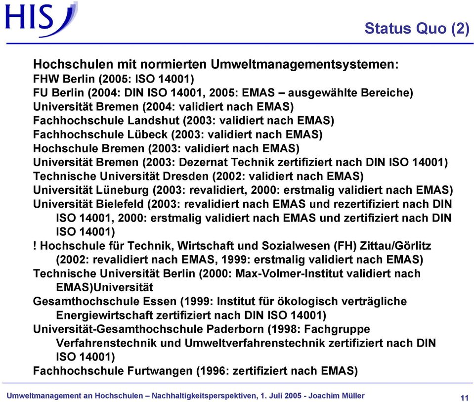 Technik zertifiziert nach DIN ISO 14001) Technische Universität Dresden (2002: validiert nach EMAS) Universität Lüneburg (2003: revalidiert, 2000: erstmalig validiert nach EMAS) Universität Bielefeld