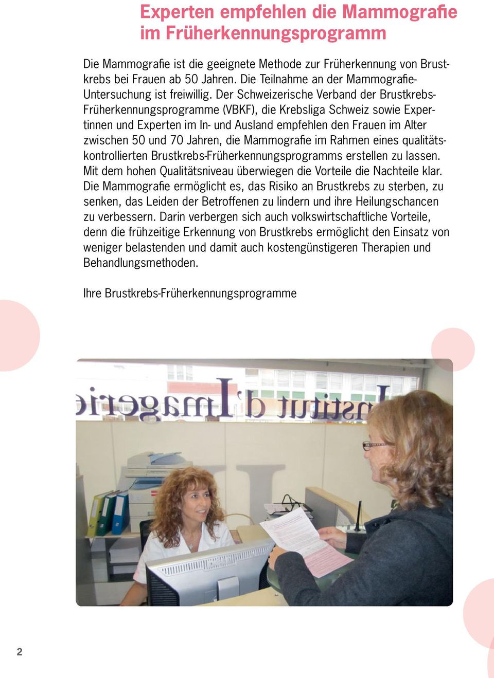 Der Schweizerische Verband der Brustkrebs- Früherkennungsprogramme (VBKF), die Krebsliga Schweiz sowie Expertinnen und Experten im In- und Ausland empfehlen den Frauen im Alter zwischen 50 und 70
