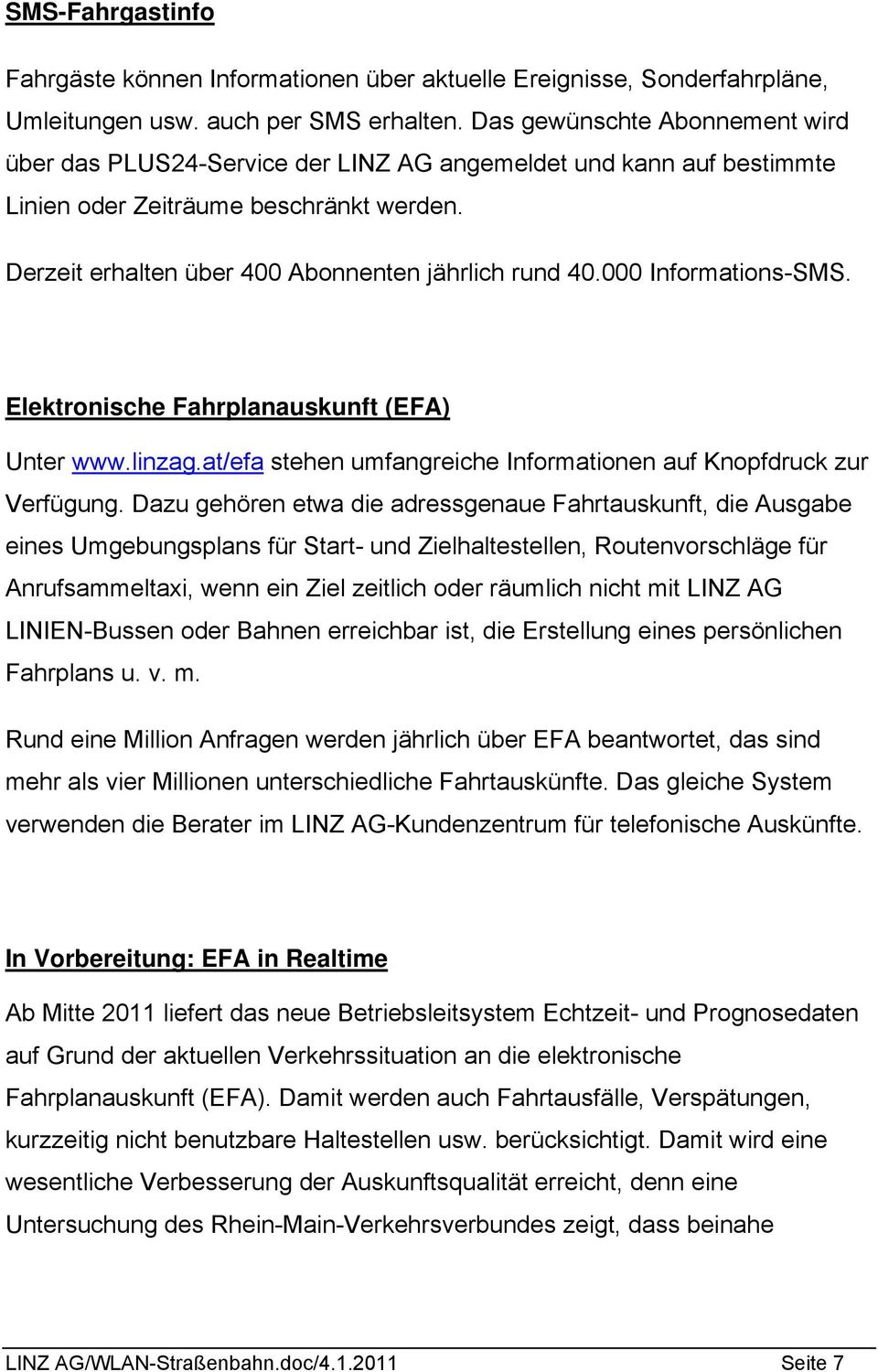 000 Informations-SMS. Elektronische Fahrplanauskunft (EFA) Unter www.linzag.at/efa stehen umfangreiche Informationen auf Knopfdruck zur Verfügung.