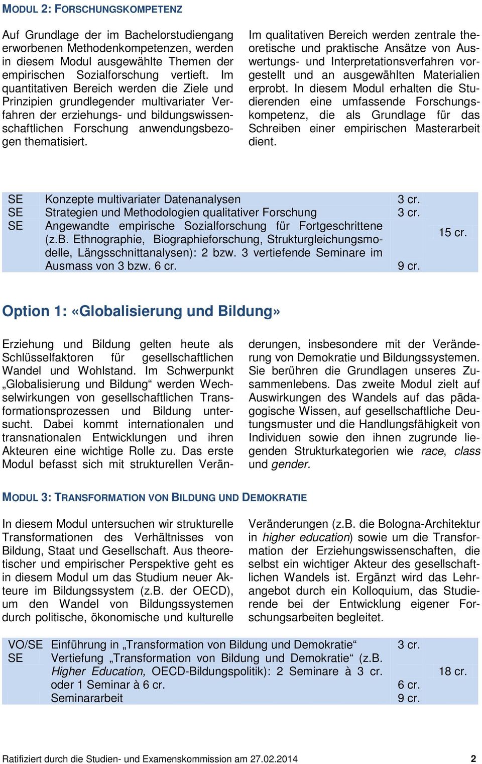 Im qualitativen Bereich werden zentrale theoretische und praktische Ansätze von Auswertungs- und Interpretationsverfahren vorgestellt und an ausgewählten Materialien erprobt.