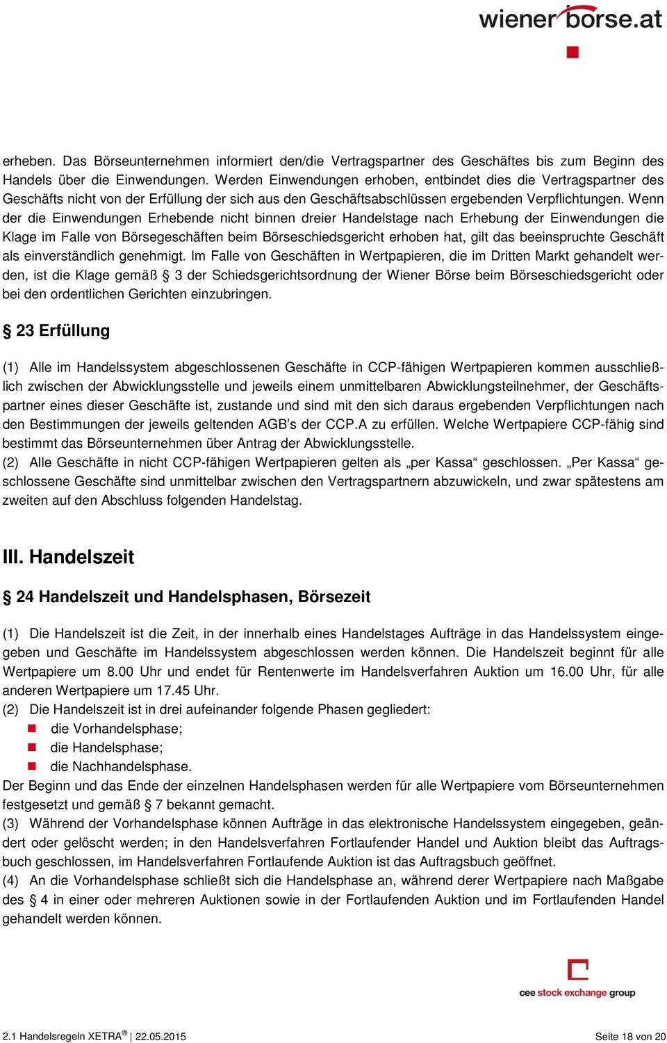 Wenn der die Einwendungen Erhebende nicht binnen dreier Handelstage nach Erhebung der Einwendungen die Klage im Falle von Börsegeschäften beim Börseschiedsgericht erhoben hat, gilt das beeinspruchte