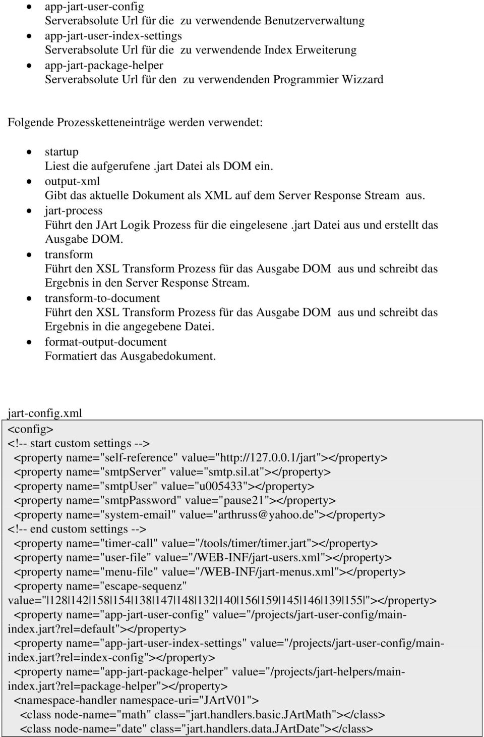 output-xml Gibt das aktuelle Dokument als XML auf dem Server Response Stream aus. jart-process Führt den JArt Logik Prozess für die eingelesene.jart Datei aus und erstellt das Ausgabe DOM.