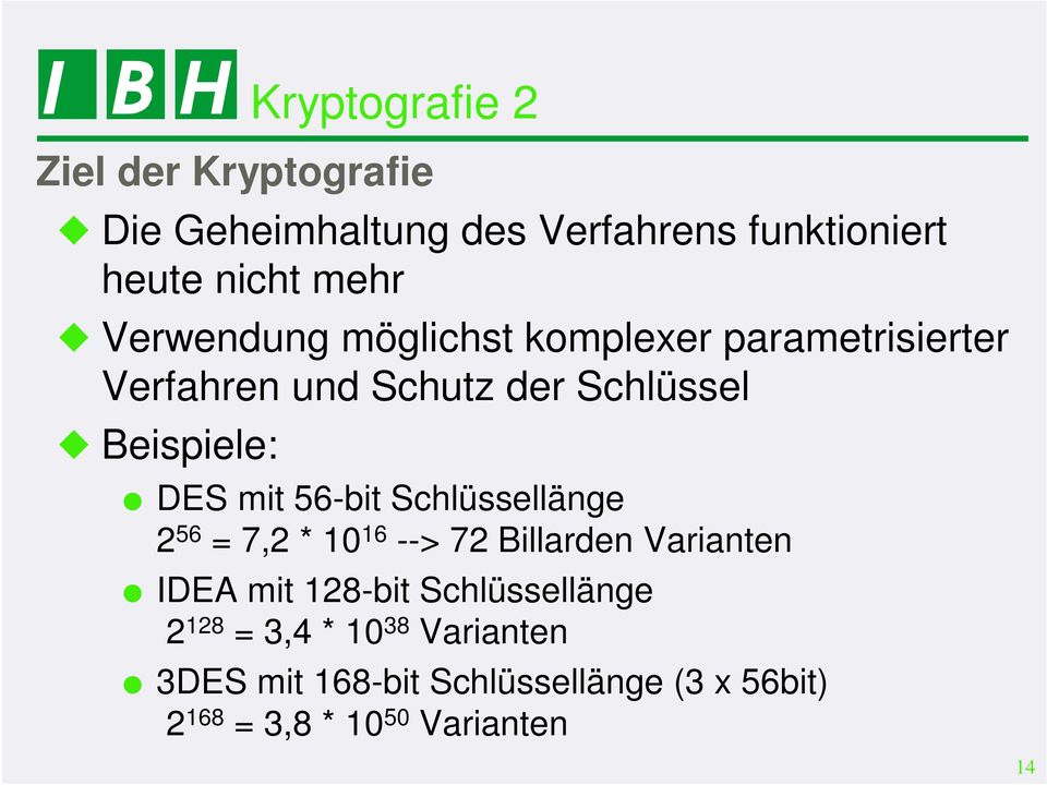 56-bit Schlüssellänge 2 56 = 7,2 * 10 16 --> 72 Billarden Varianten IDEA mit 128-bit Schlüssellänge 2