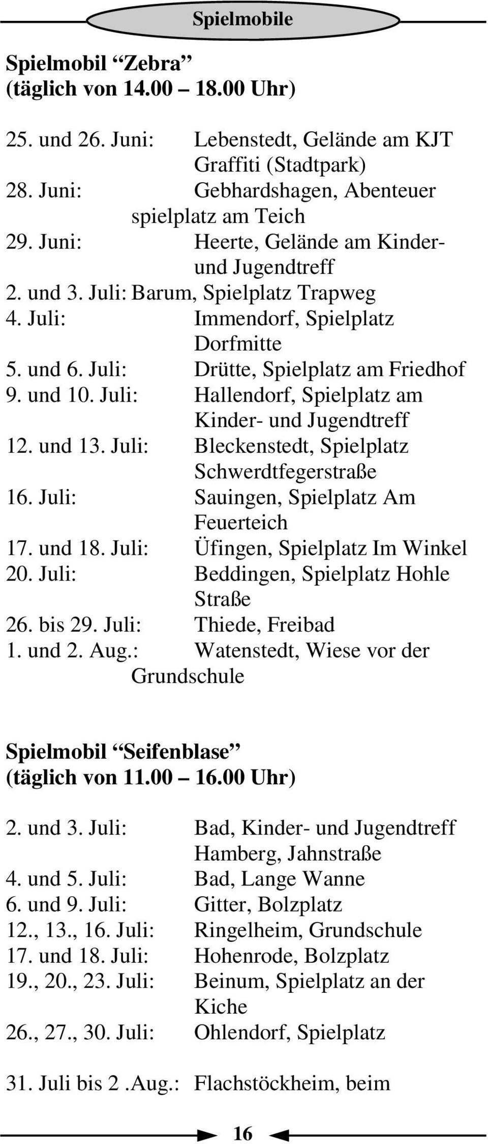 Juli: Hallendorf, Spielplatz am Kinder- und Jugendtreff 12. und 13. Juli: Bleckenstedt, Spielplatz Schwerdtfegerstraße 16. Juli: Sauingen, Spielplatz Am Feuerteich 17. und 18.