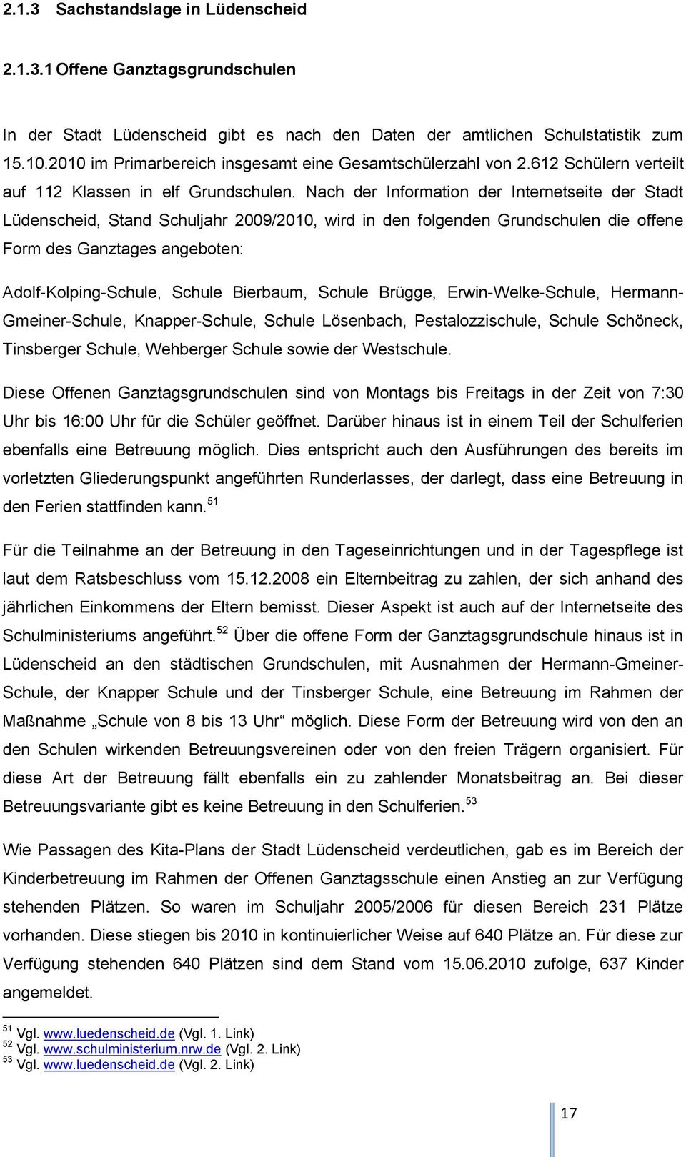 Nach der Information der Internetseite der Stadt Lüdenscheid, Stand Schuljahr 2009/2010, wird in den folgenden Grundschulen die offene Form des Ganztages angeboten: Adolf-Kolping-Schule, Schule