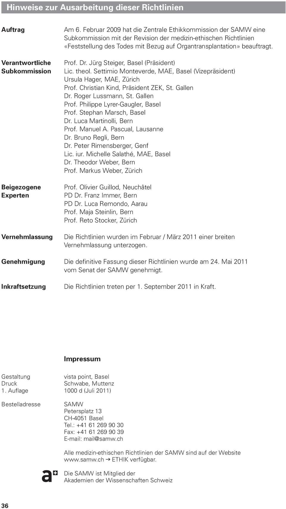 Prof. Dr. Jürg Steiger, Basel (Präsident) Lic. theol. Settimio Monteverde, MAE, Basel (Vizepräsident) Ursula Hager, MAE, Zürich Prof. Christian Kind, Präsident ZEK, St. Gallen Dr. Roger Lussmann, St.