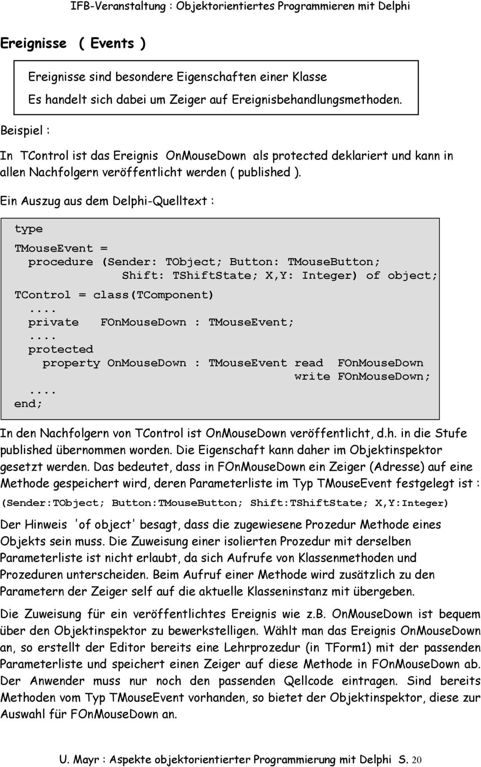 Ein Auszug aus dem Delphi-Quelltext : type TMouseEvent = procedure (Sender: TObject; Button: TMouseButton; Shift: TShiftState; X,Y: Integer) of object; TControl = class(tcomponent).