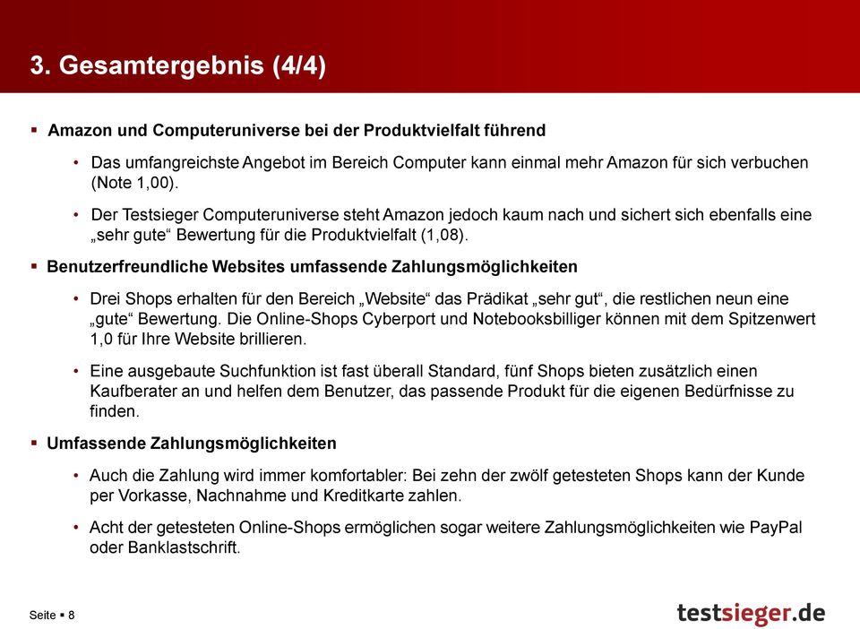 Benutzerfreundliche Websites umfassende Zahlungsmöglichkeiten Drei Shops erhalten für den Bereich Website das Prädikat sehr gut, die restlichen neun eine gute Bewertung.