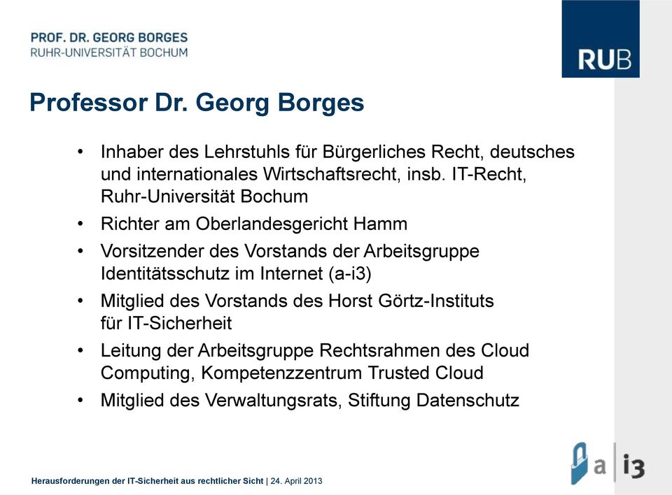 Identitätsschutz im Internet (a-i3) Mitglied des Vorstands des Horst Görtz-Instituts für IT-Sicherheit Leitung der