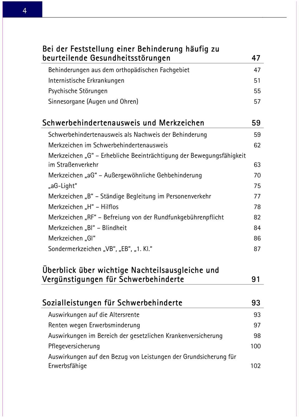 Erhebliche Beeinträchtigung der Bewegungsfähigkeit im Straßenverkehr 63 Merkzeichen ag Außergewöhnliche Gehbehinderung 70 ag-light 75 Merkzeichen B Ständige Begleitung im Personenverkehr 77